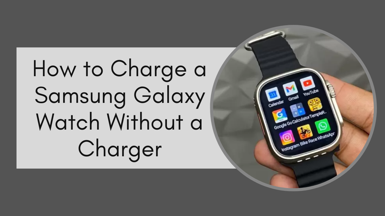 Charge a Samsung Galaxy Watch Without a Charger
